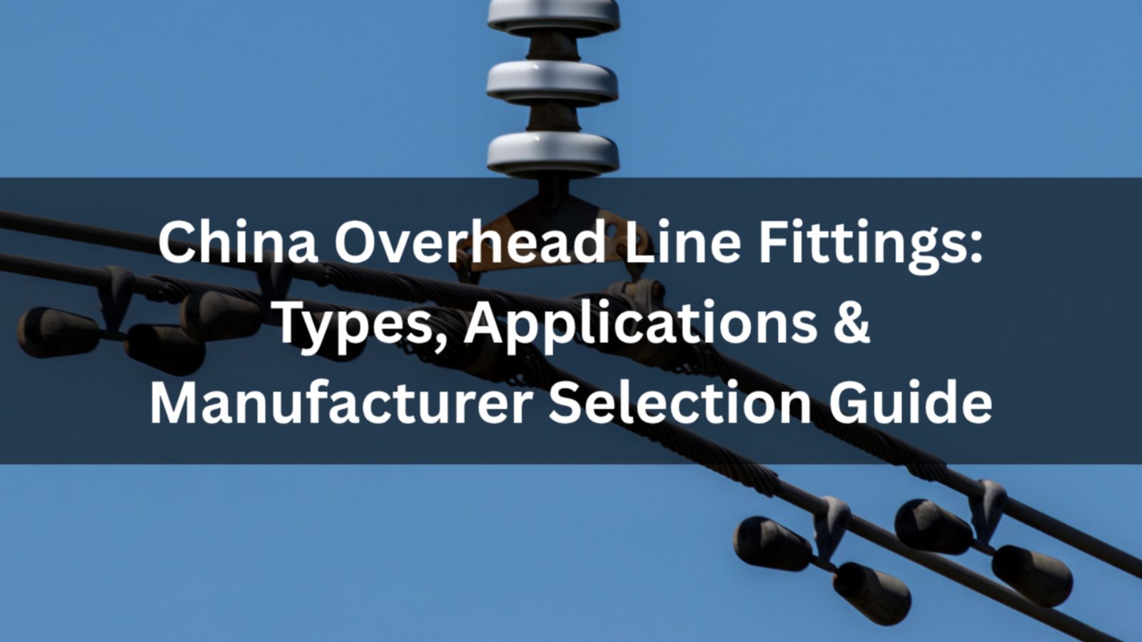 Image of China Overhead Line Fittings: Types, Applications & Manufacturer Selection Guide 2026